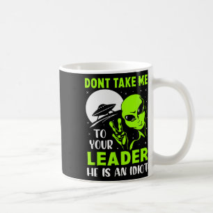 Don't Take Me To Your Leader - Funny Anti Trump Coffee Mug