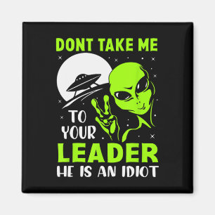 Don't Take Me To Your Leader - Funny Anti Trump  Magnet