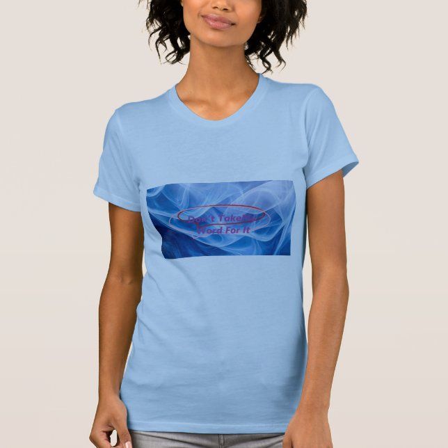 Don't Take My Word For It T-Shirt (Front)