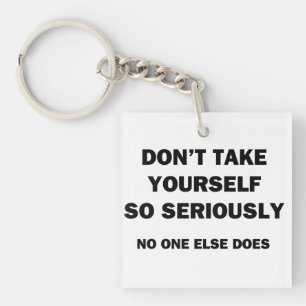 Don't Take Yourself So Seriously. No One Else Does Key Ring