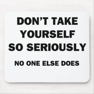 Don't Take Yourself So Seriously. No One Else Does Mouse Pad