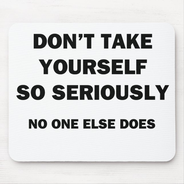 Don't Take Yourself So Seriously. No One Else Does Mouse Pad (Front)