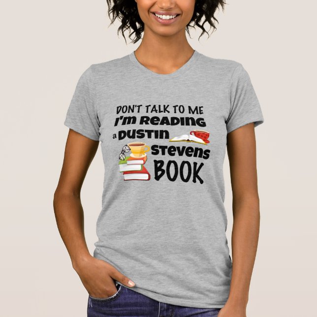 Don't Talk I'm Reading a Dustin Stevens Book T-Shirt (Front)
