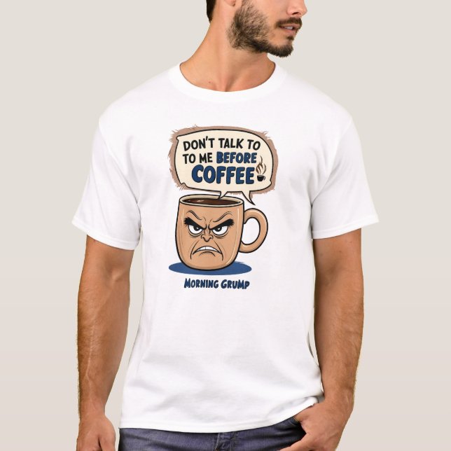 "Don't Talk to Me Before Coffee"- Grumpy Coffee Cu T-Shirt (Front)