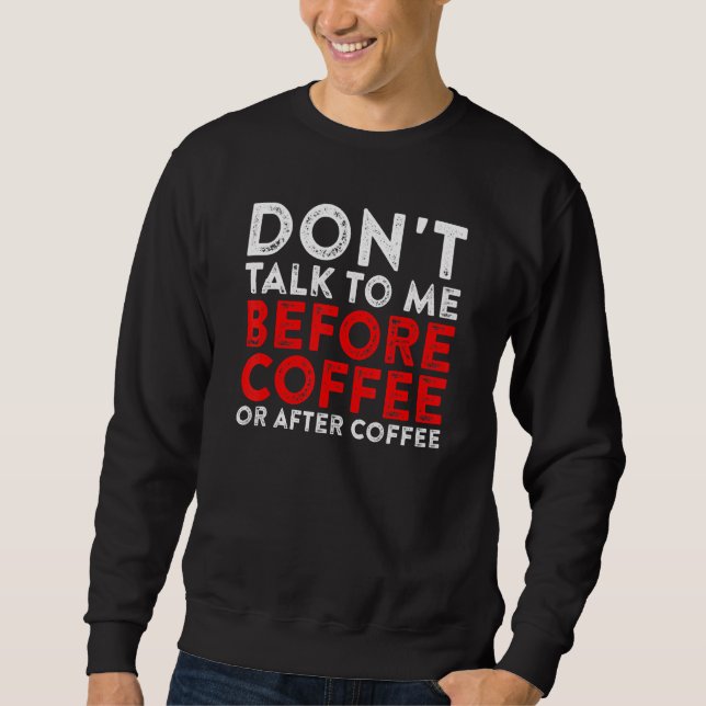 Dont Talk To Me Before Coffee Or After Coffee Sweatshirt (Front)