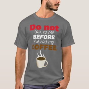 Dont talk to me before Ive had my COFFEE! Essentia T-Shirt