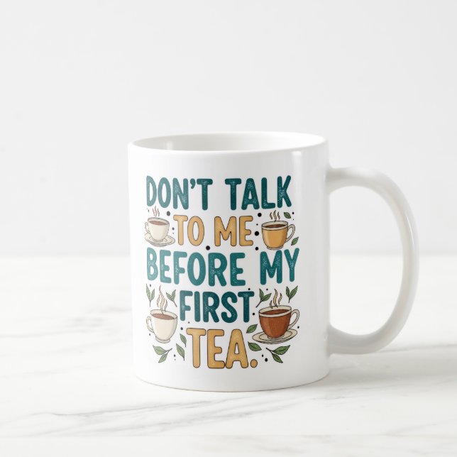Don't Talk To Me Before My First Tea - Funny Quote Coffee Mug (Right)