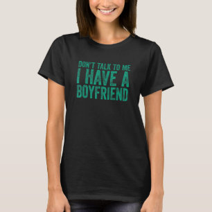 Don't Talk To Me I Have A Boyfriend 5 T-Shirt