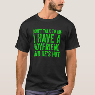 Don't Talk To Me I Have A Boyfriend And He's Hot T-Shirt