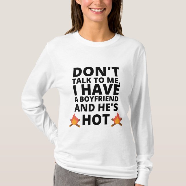 DON'T TALK TO ME, I HAVE A BOYFRIEND AND HE'S HOT  T-Shirt (Front)