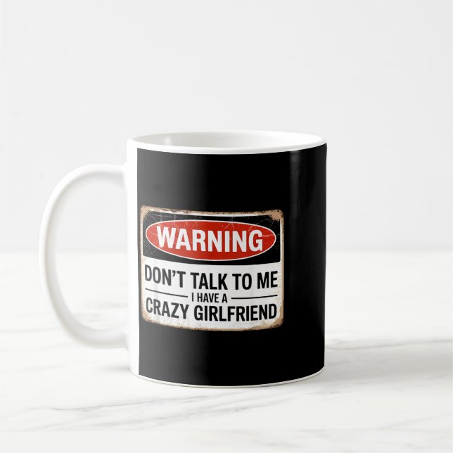 Dont Talk To Me I Have A Crazy Girlfriend Coffee Mug (Left)