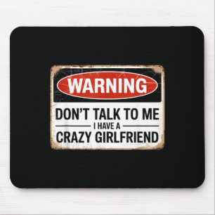 Dont Talk To Me I Have A Crazy Girlfriend Mouse Pad