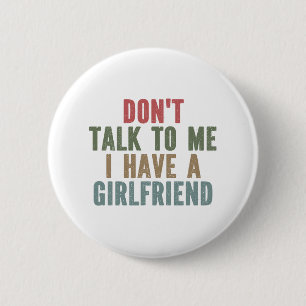 Don't Talk To Me I Have A Girlfriend 6 Cm Round Badge