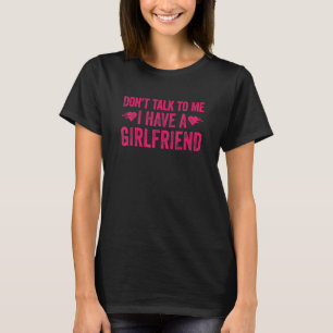 Don't Talk To Me I Have A Girlfriend T-Shirt