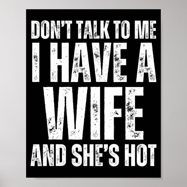 Don't Talk To Me I Have A Wife And She's Hot Funny Poster (Front)