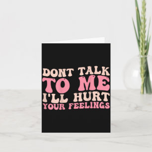 Don't Talk To Me I'll Hurt Your Feelings (back)  Card