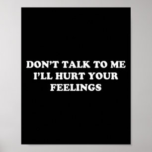 Don't Talk To Me I'll Hurt Your Feelings, Funny Sa Poster