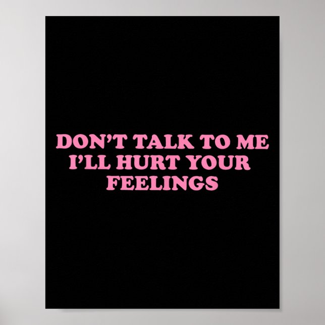 Don't Talk To Me I'll Hurt Your Feelings  Poster (Front)