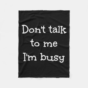 Don't Talk To Me I'm Busy, Humor Fleece Blanket