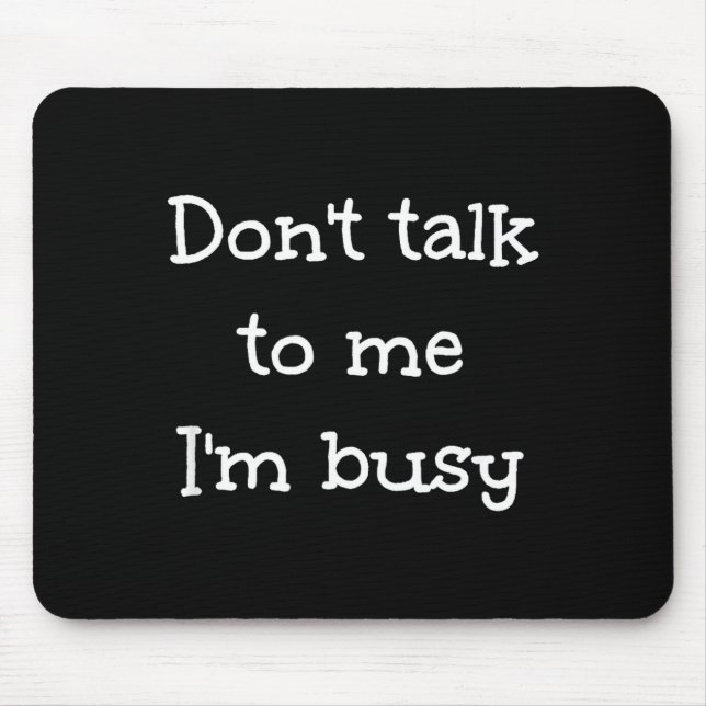 Don't Talk To Me I'm Busy, Humor  Mouse Pad (Front)