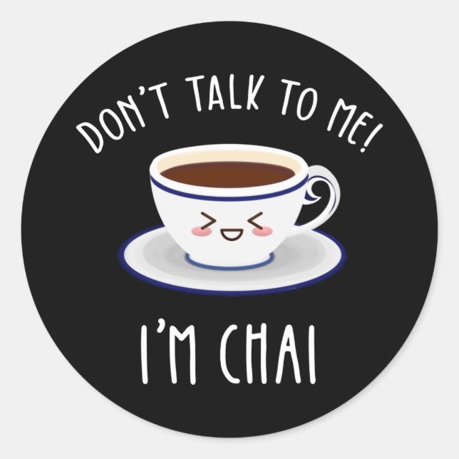 Don't Talk To Me I'm Chai Classic Round Sticker (Front)