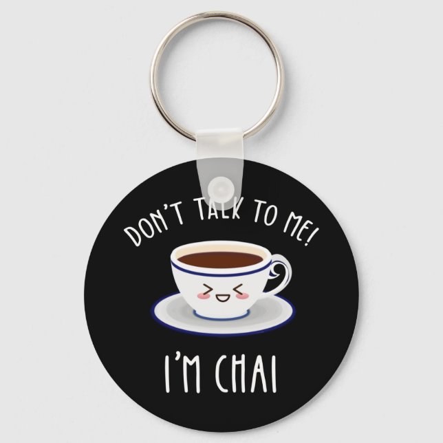 Don't Talk To Me I'm Chai Key Ring (Front)