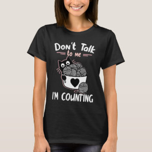 Don't Talk To Me I'm Counting Cat Knits Hand Knitt T-Shirt