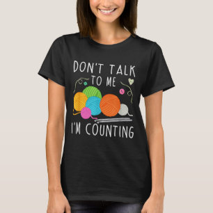 Don't Talk To Me I'm Counting Crochet Knitting Fun T-Shirt
