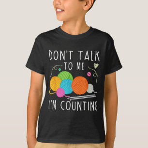 Don't Talk To Me I'm Counting Crochet Knitting Fun T-Shirt