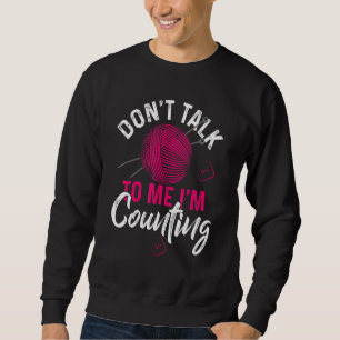 Dont Talk To Me Im Counting Crocheters Chrocheting Sweatshirt