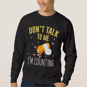 Dont Talk To Me Im Counting For Pharmacy Tech Sweatshirt