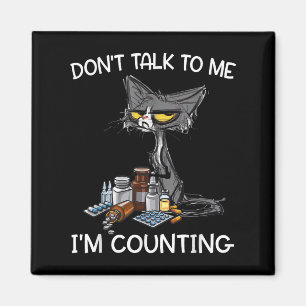 Don't Talk To Me I'm Counting Funny Cat Pharmacy T Magnet