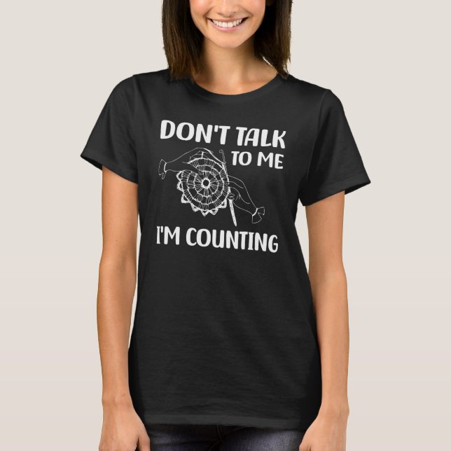 Don't Talk To Me I'm Counting Funny Crochet Knitti T-Shirt (Front)