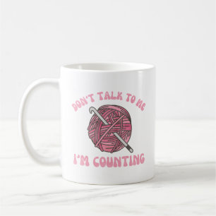 Don't talk to me I'm counting funny crochet yarn Coffee Mug