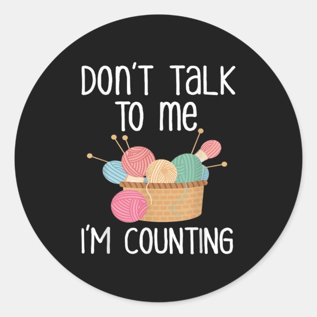 Don't Talk To Me I'm Counting - Funny Knitter Gift Classic Round Sticker (Front)