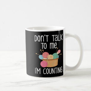 Don't Talk To Me I'm Counting - Funny Knitter Gift Coffee Mug