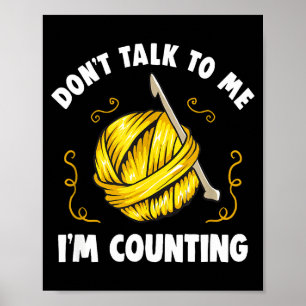 Don't Talk To Me I'm Counting _ Funny Knitting Cro Poster