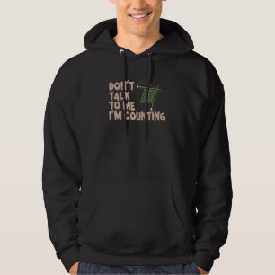 Don't Talk to Me I'm Counting Funny Knitting Quote Hoodie