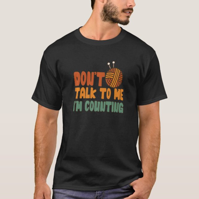 Don't Talk to Me I'm Counting Funny Knitting Quote T-Shirt (Front)