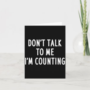 Dont Talk To Me Im Counting Funny Sarcastic Card