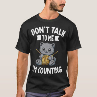 Don'T Talk To Me I'M Counting Knitting Knitter Cro T-Shirt