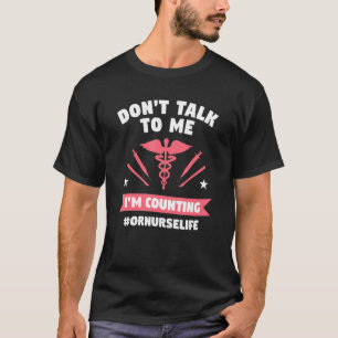 Don't Talk To Me I'm Counting Operating Room Nurse T-Shirt
