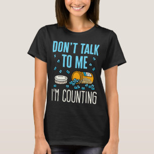 Dont Talk To Me Im Counting Pharmacist Pharmacy T-Shirt