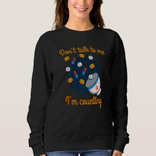 Don't Talk To Me I'm Counting Pharmacists Drug Pil Sweatshirt