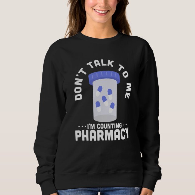 Don't Talk To Me I'm Counting Pharmacy Pharmacist  Sweatshirt (Front)