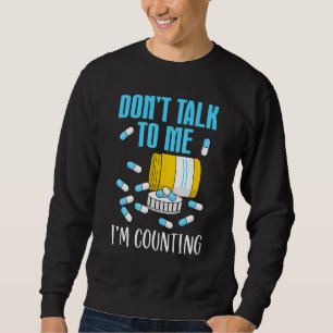 Don't Talk To Me I'm Counting  Pharmacy Tech Techn Sweatshirt