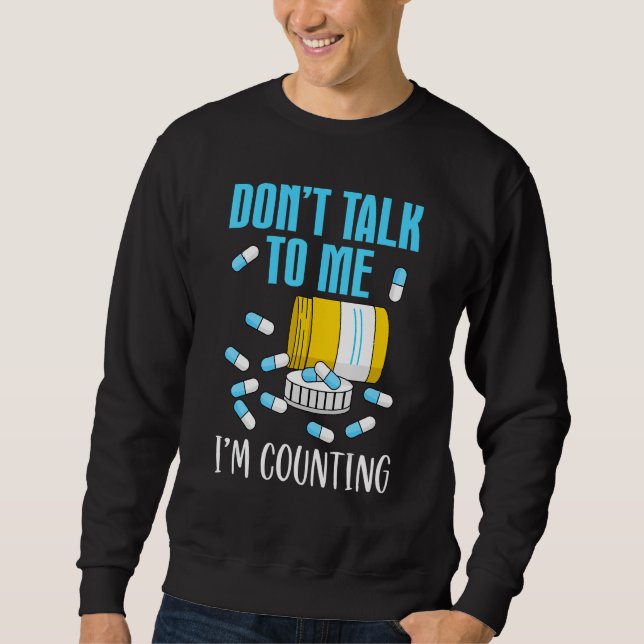 Don't Talk To Me I'm Counting  Pharmacy Tech Techn Sweatshirt (Front)
