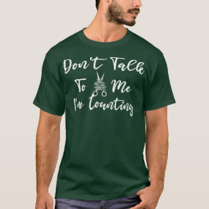Dont Talk To Me Im Counting Scissors Rose  T-Shirt