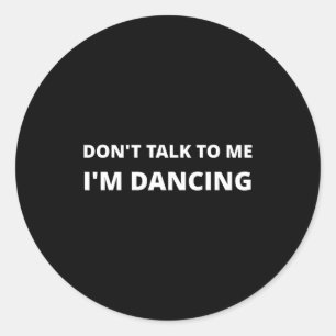 Don't Talk To Me, I'm Dancing, Funny Rave Classic Round Sticker