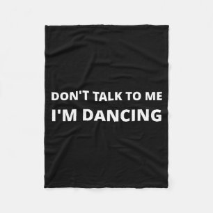 Don't Talk To Me, I'm Dancing, Funny Rave  Fleece Blanket